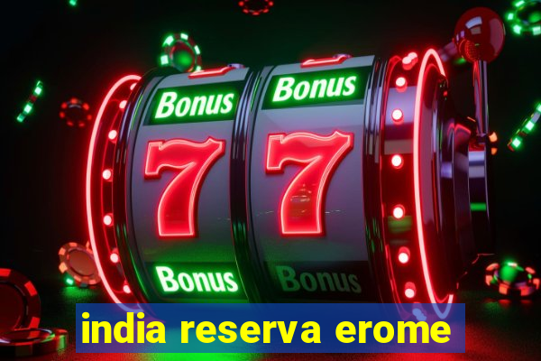 india reserva erome